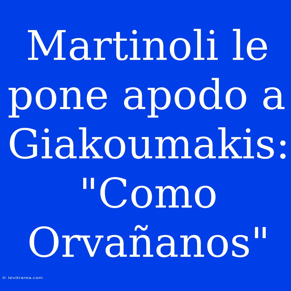 Martinoli Le Pone Apodo A Giakoumakis: 