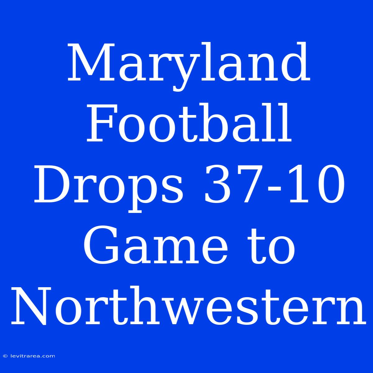 Maryland Football Drops 37-10 Game To Northwestern