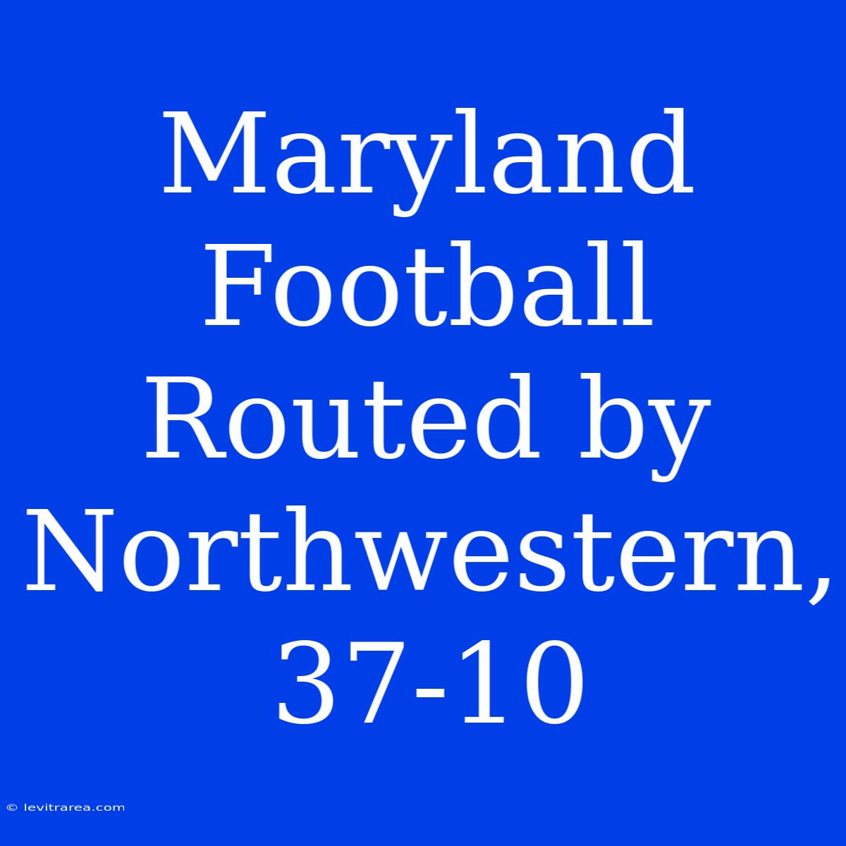 Maryland Football Routed By Northwestern, 37-10