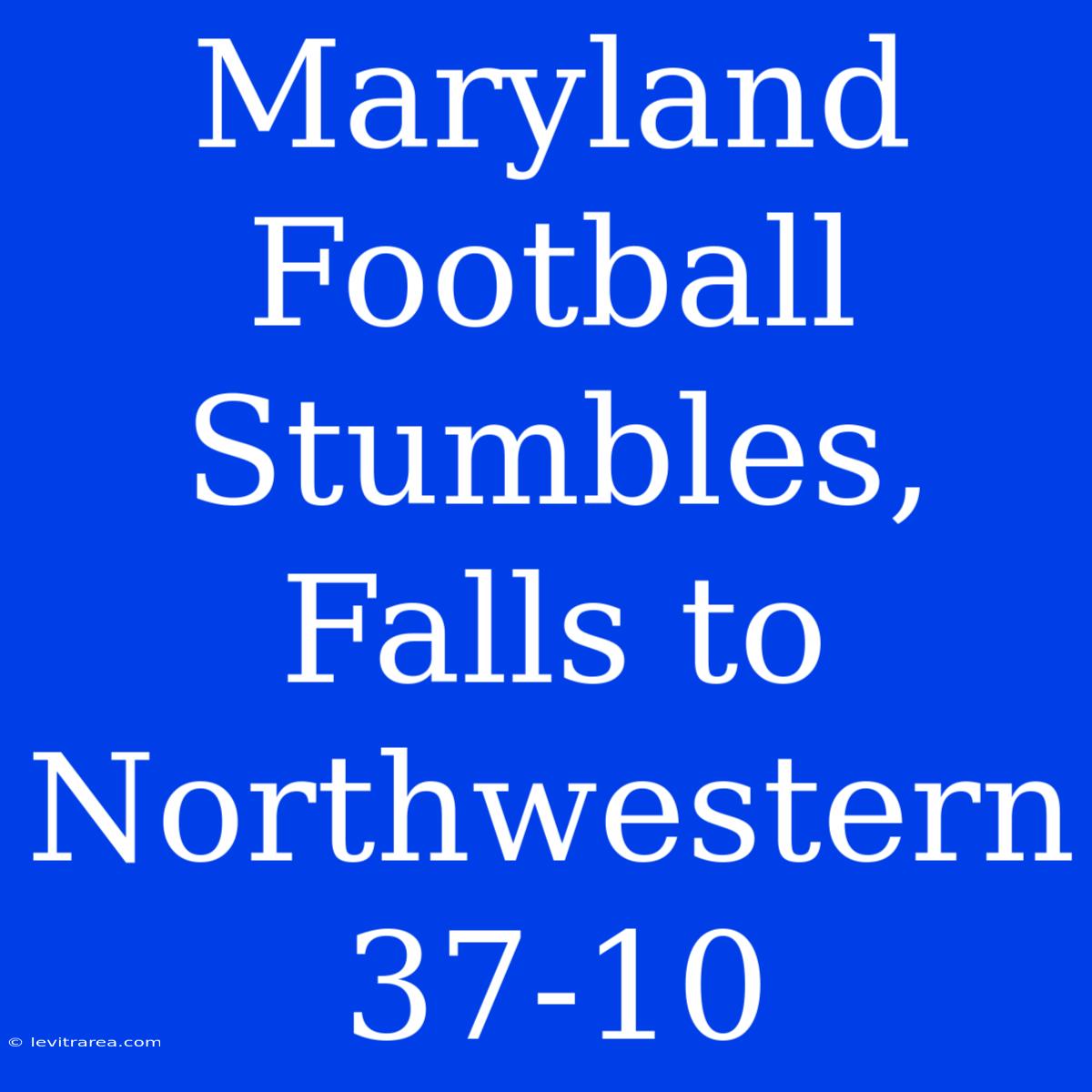 Maryland Football Stumbles, Falls To Northwestern 37-10