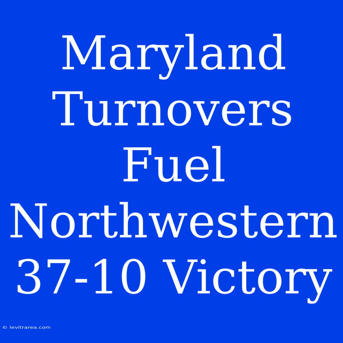 Maryland Turnovers Fuel Northwestern 37-10 Victory