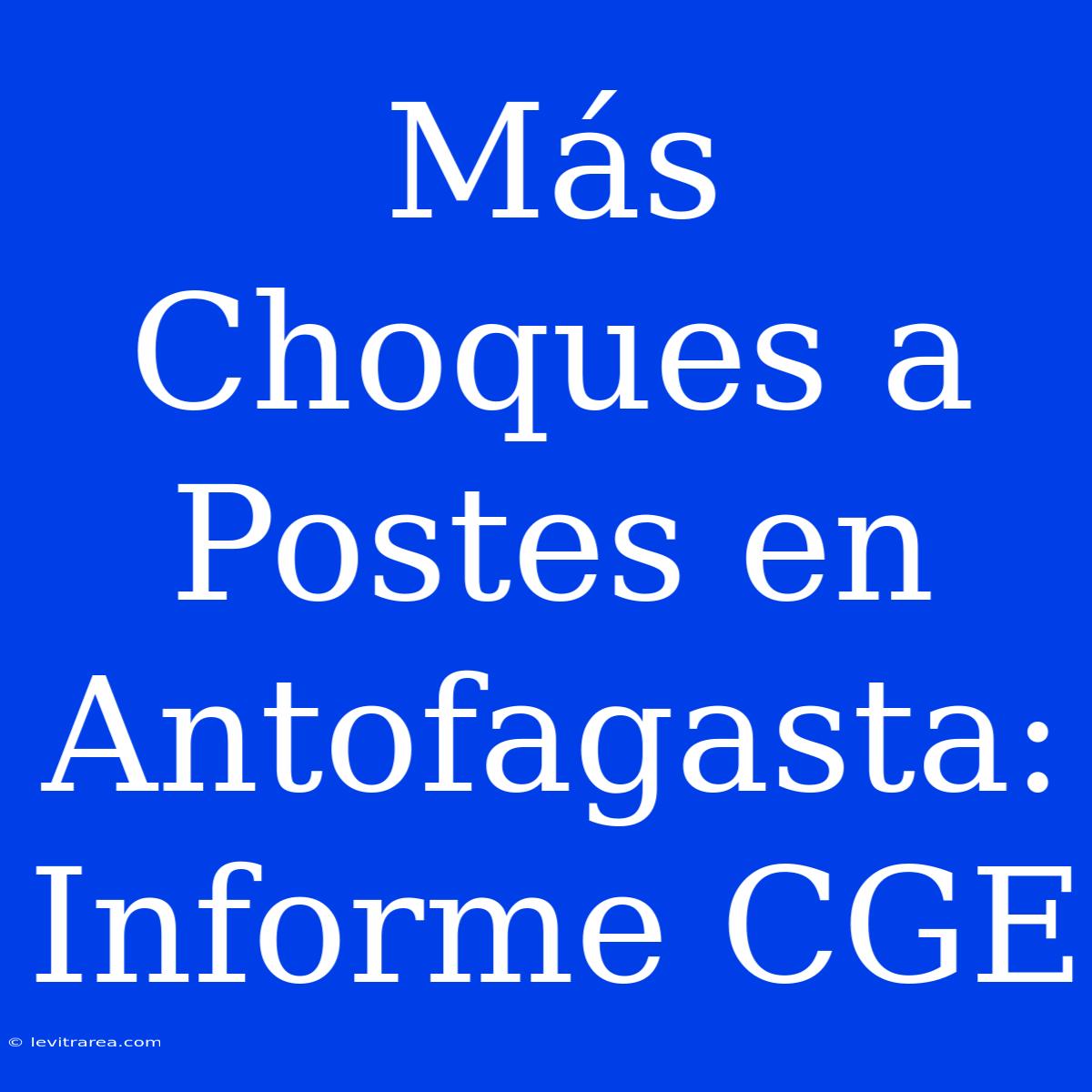 Más Choques A Postes En Antofagasta: Informe CGE