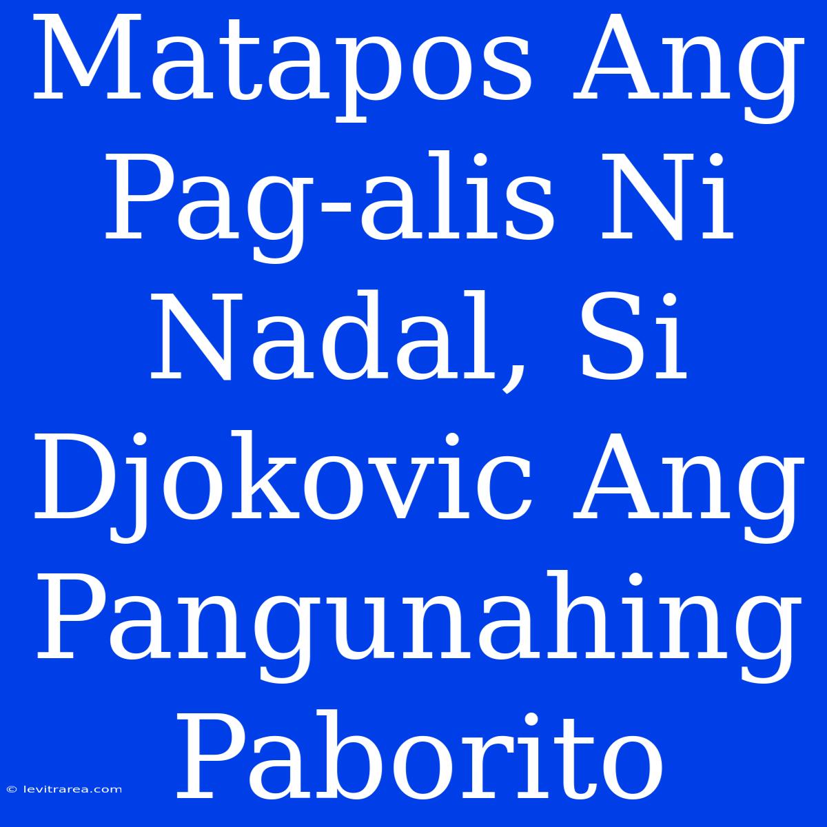 Matapos Ang Pag-alis Ni Nadal, Si Djokovic Ang Pangunahing Paborito