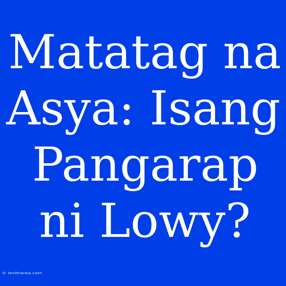 Matatag Na Asya: Isang Pangarap Ni Lowy?