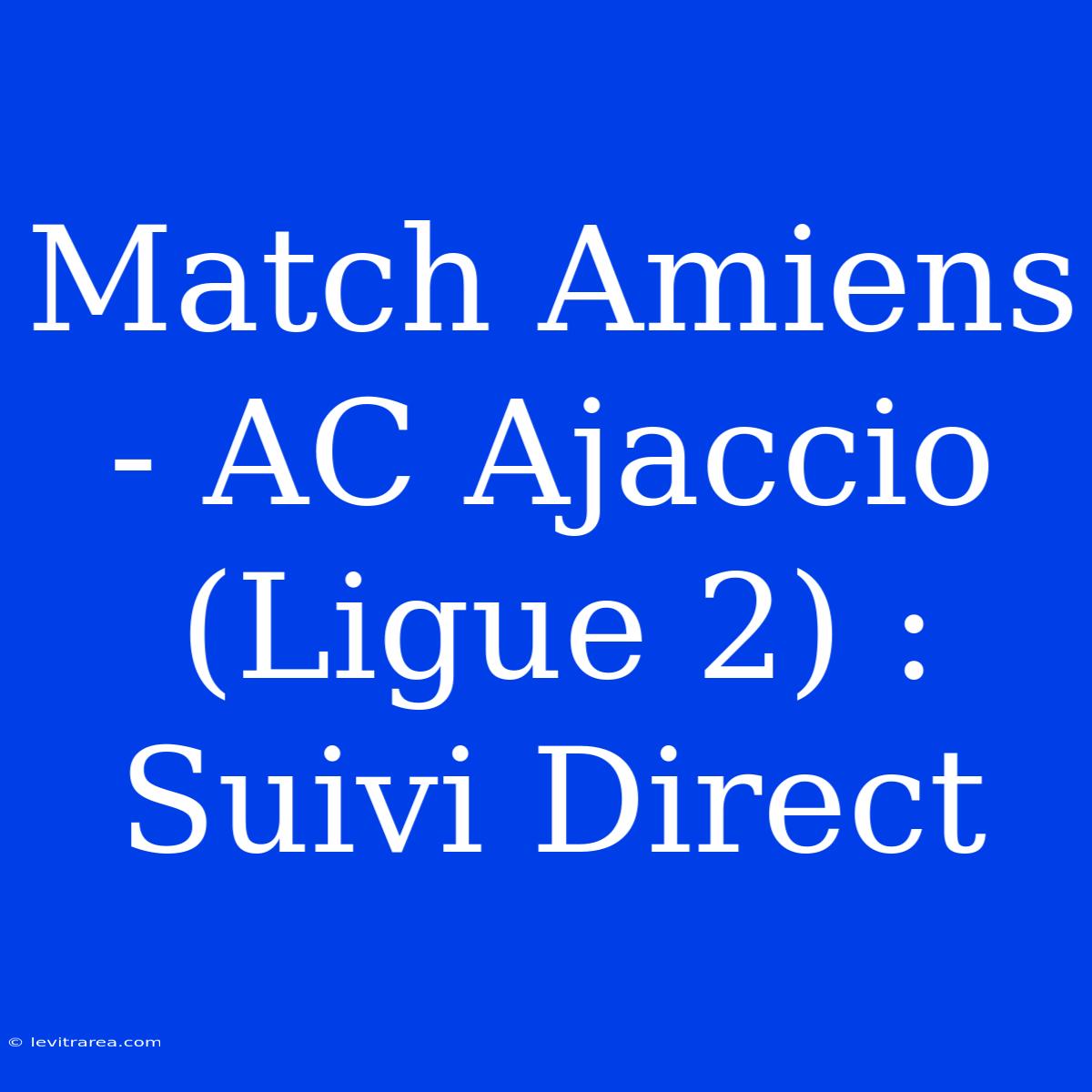 Match Amiens - AC Ajaccio (Ligue 2) : Suivi Direct