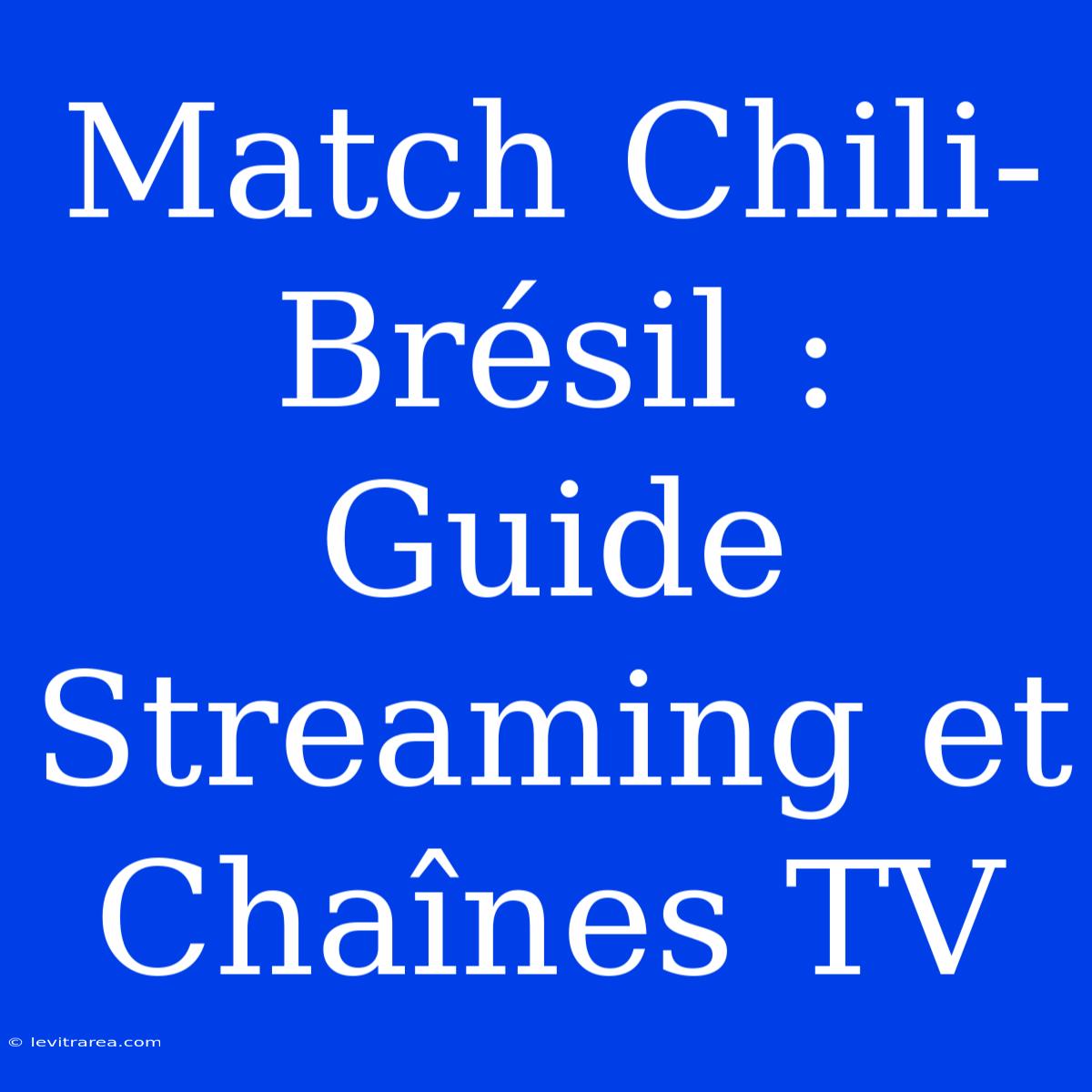 Match Chili-Brésil : Guide Streaming Et Chaînes TV