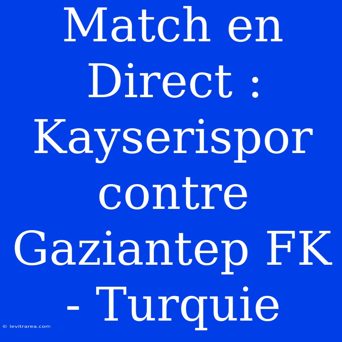 Match En Direct : Kayserispor Contre Gaziantep FK - Turquie