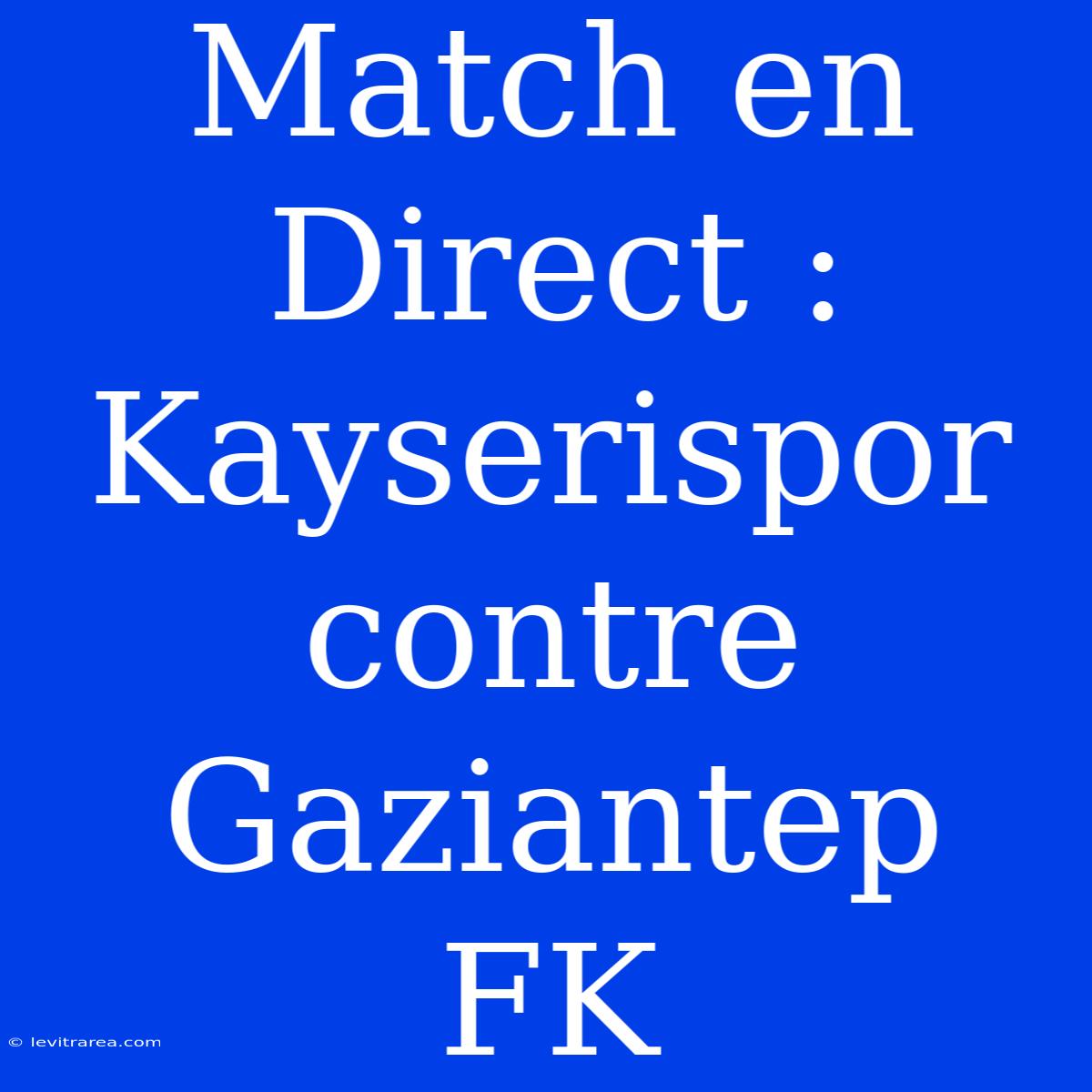 Match En Direct : Kayserispor Contre Gaziantep FK