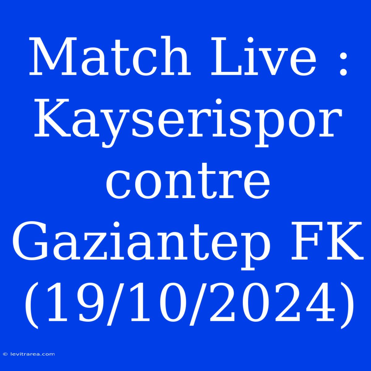 Match Live : Kayserispor Contre Gaziantep FK (19/10/2024)