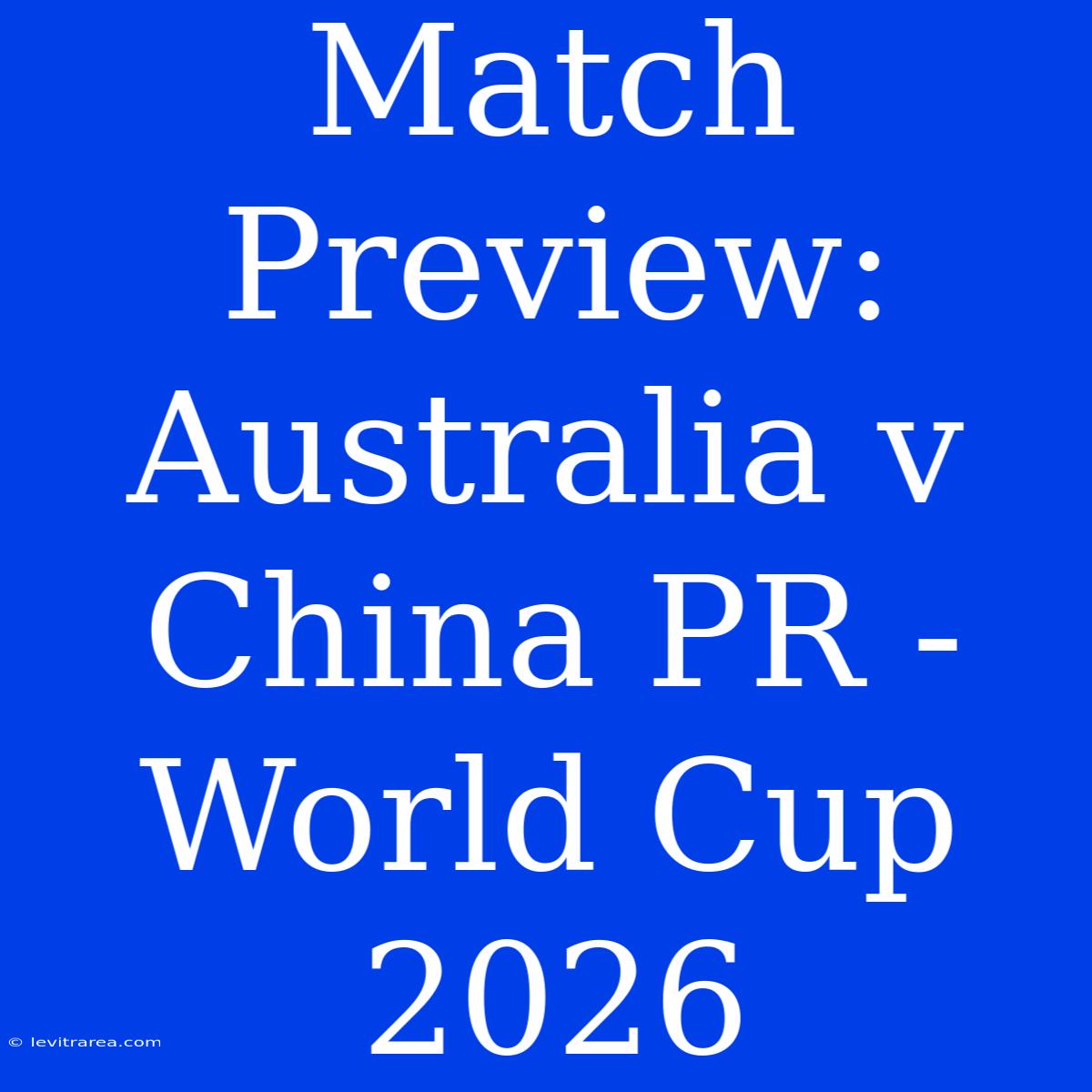 Match Preview: Australia V China PR - World Cup 2026