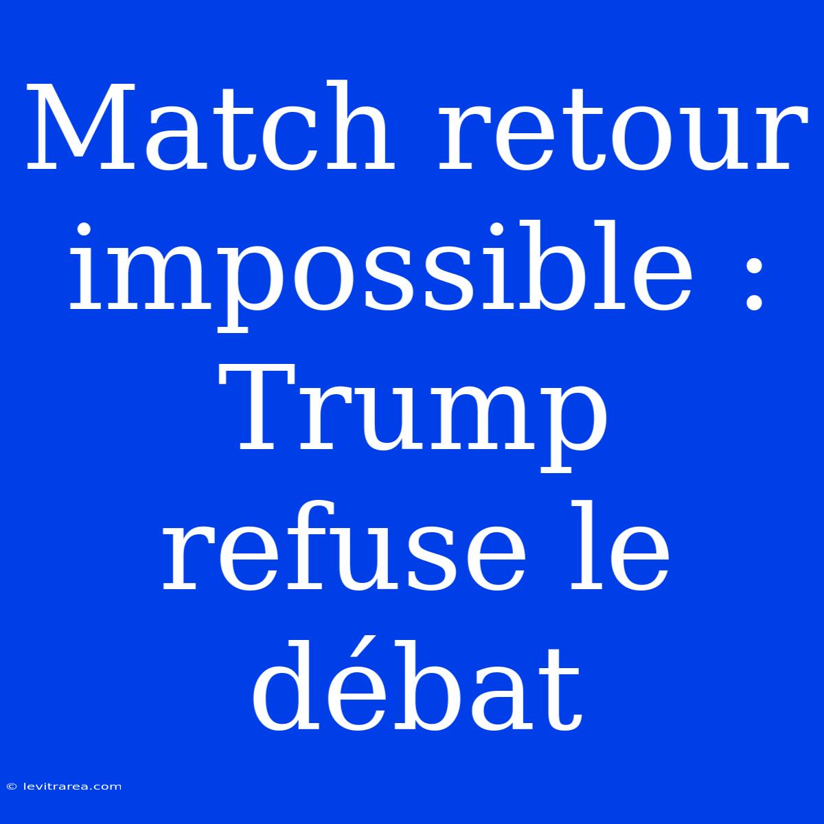 Match Retour Impossible : Trump Refuse Le Débat