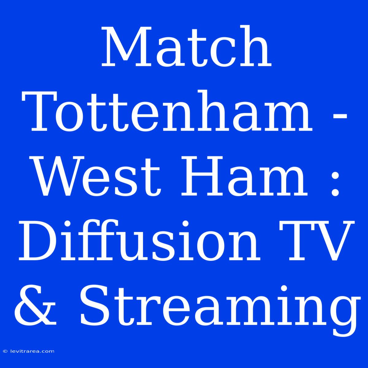 Match Tottenham - West Ham : Diffusion TV & Streaming