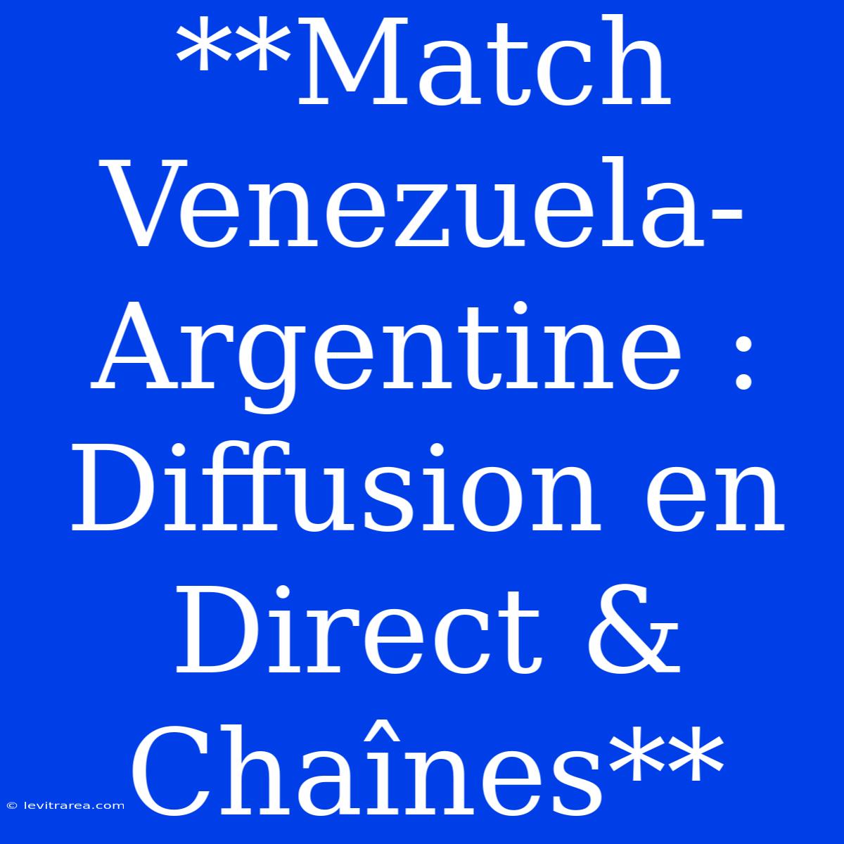 **Match Venezuela-Argentine : Diffusion En Direct & Chaînes**