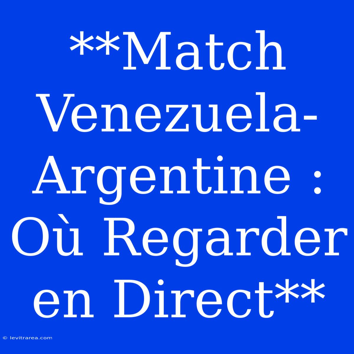 **Match Venezuela-Argentine : Où Regarder En Direct**