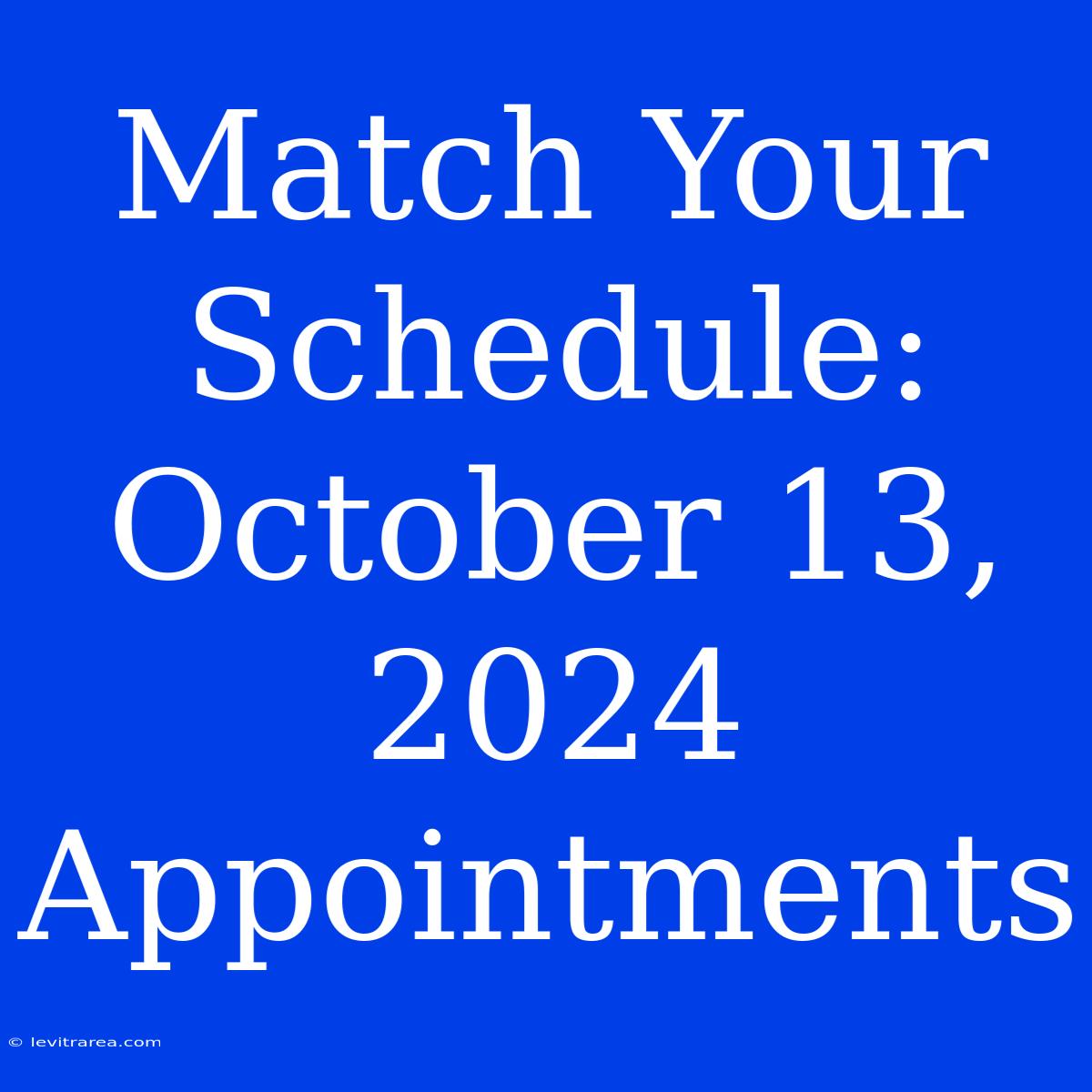 Match Your Schedule: October 13, 2024 Appointments 