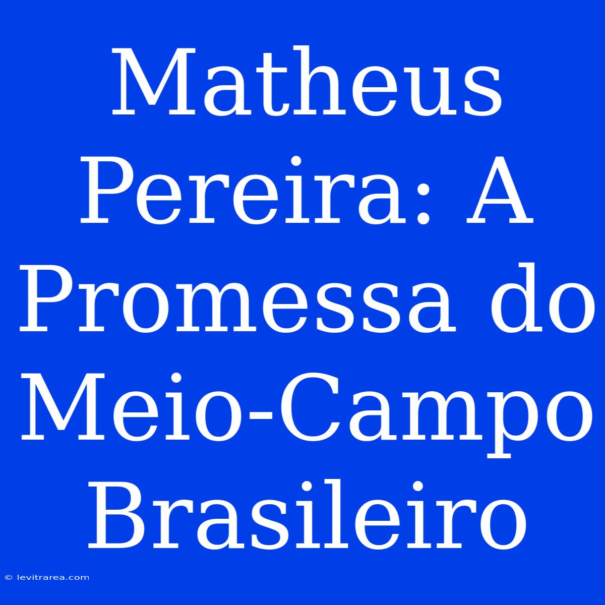 Matheus Pereira: A Promessa Do Meio-Campo Brasileiro