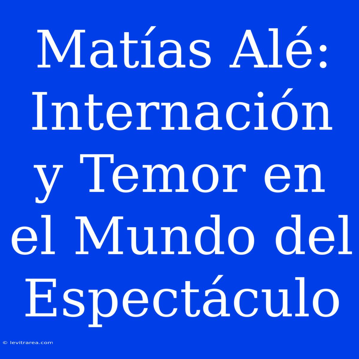 Matías Alé: Internación Y Temor En El Mundo Del Espectáculo