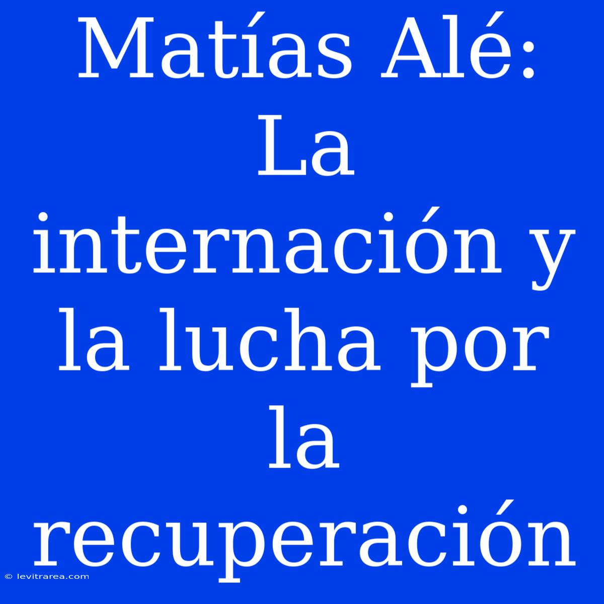 Matías Alé: La Internación Y La Lucha Por La Recuperación