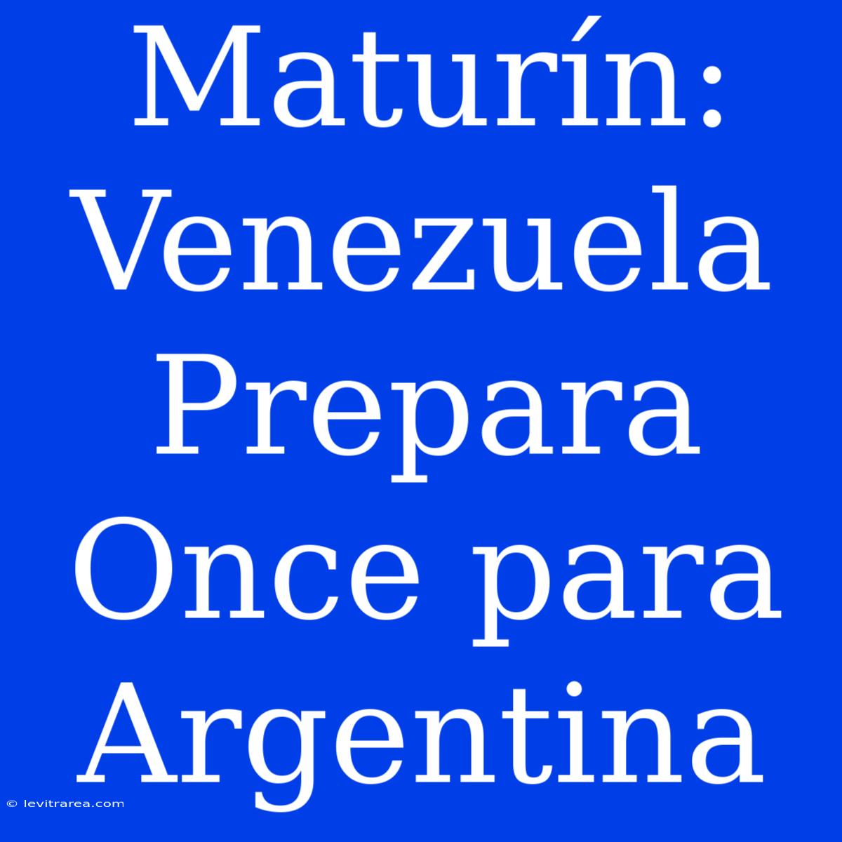 Maturín: Venezuela Prepara Once Para Argentina