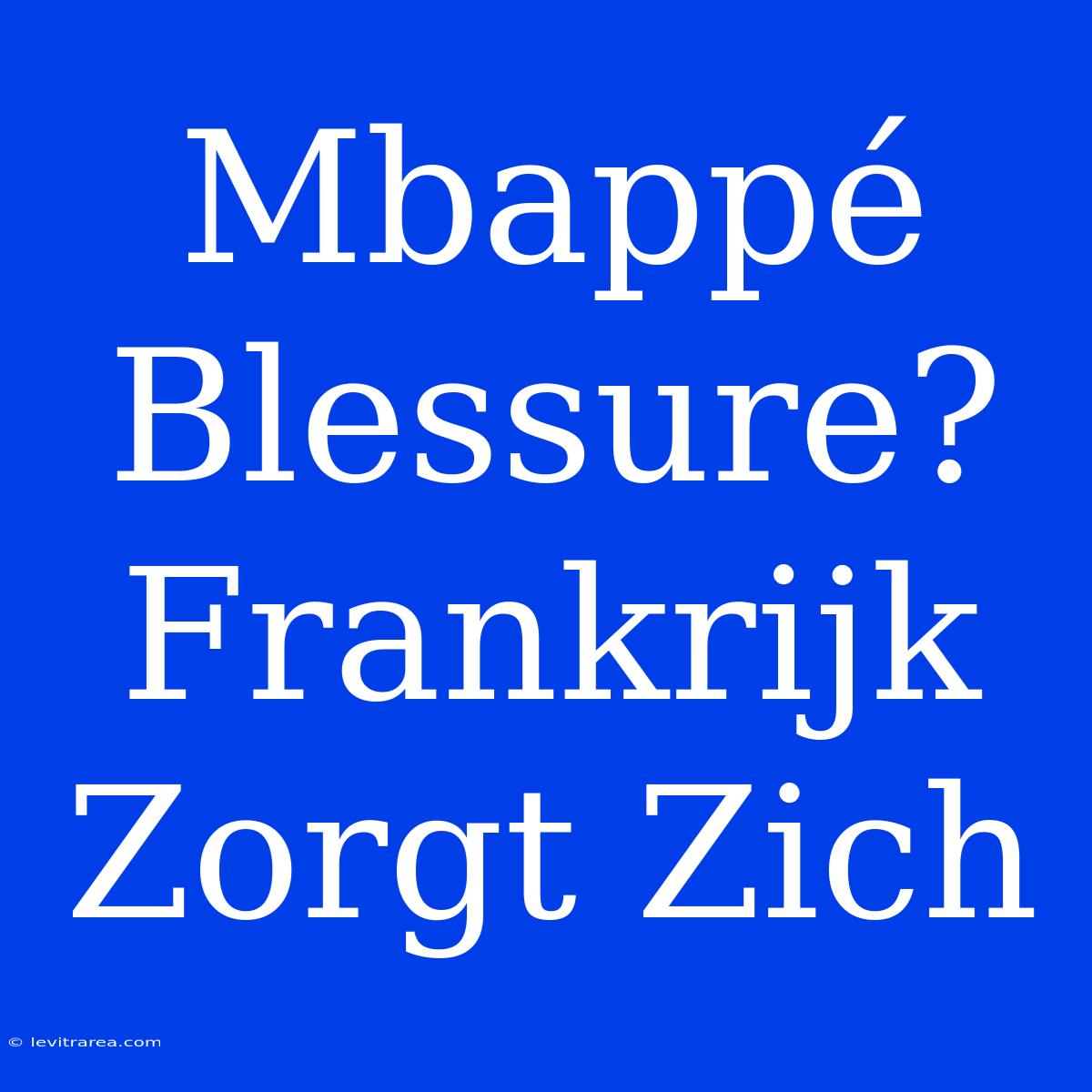 Mbappé Blessure? Frankrijk Zorgt Zich