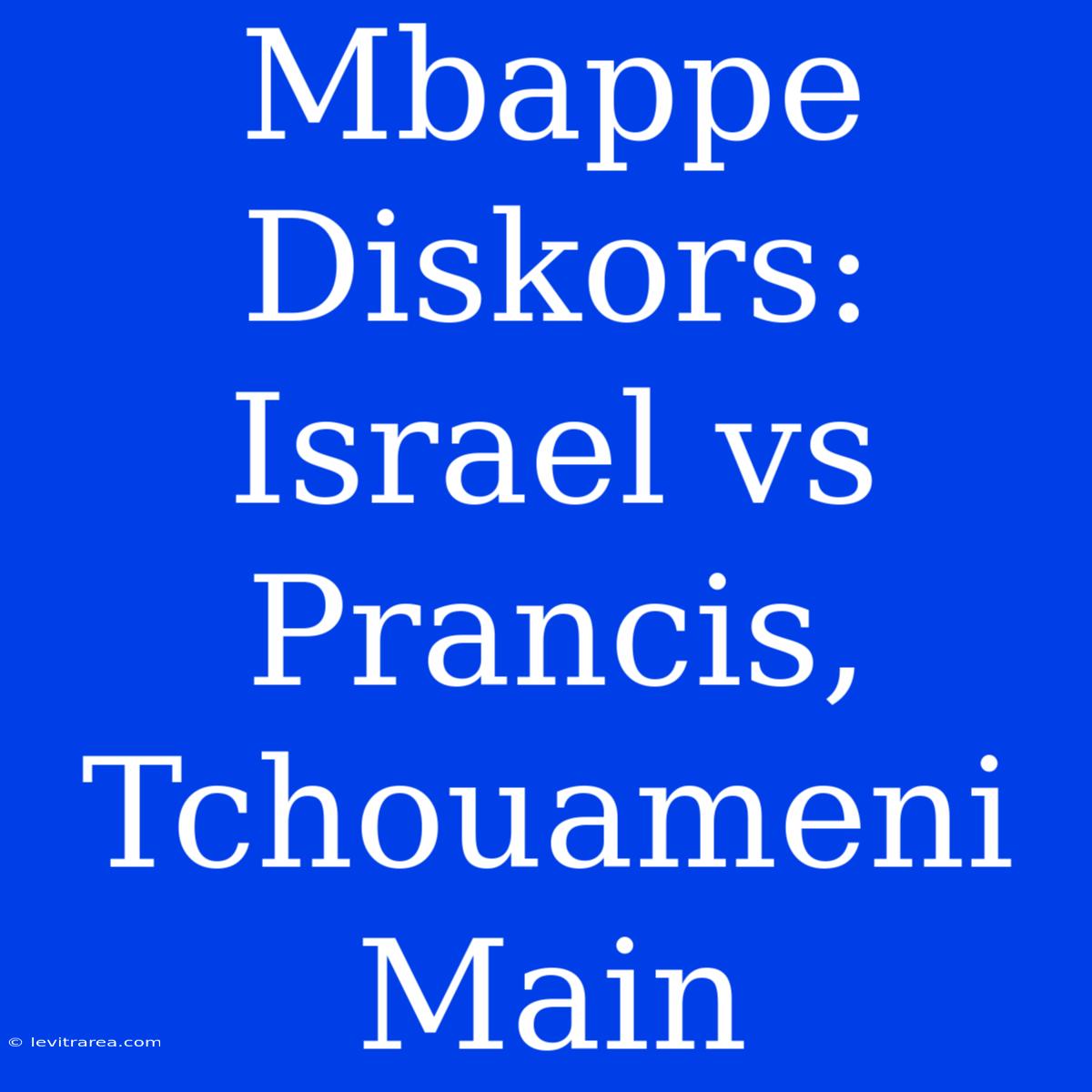 Mbappe Diskors: Israel Vs Prancis, Tchouameni Main