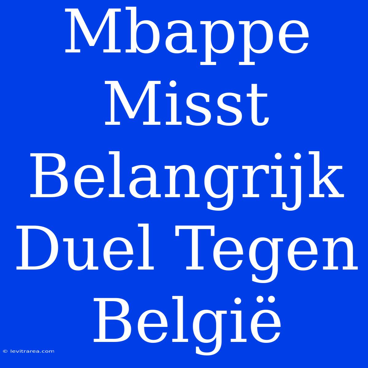 Mbappe Misst Belangrijk Duel Tegen België