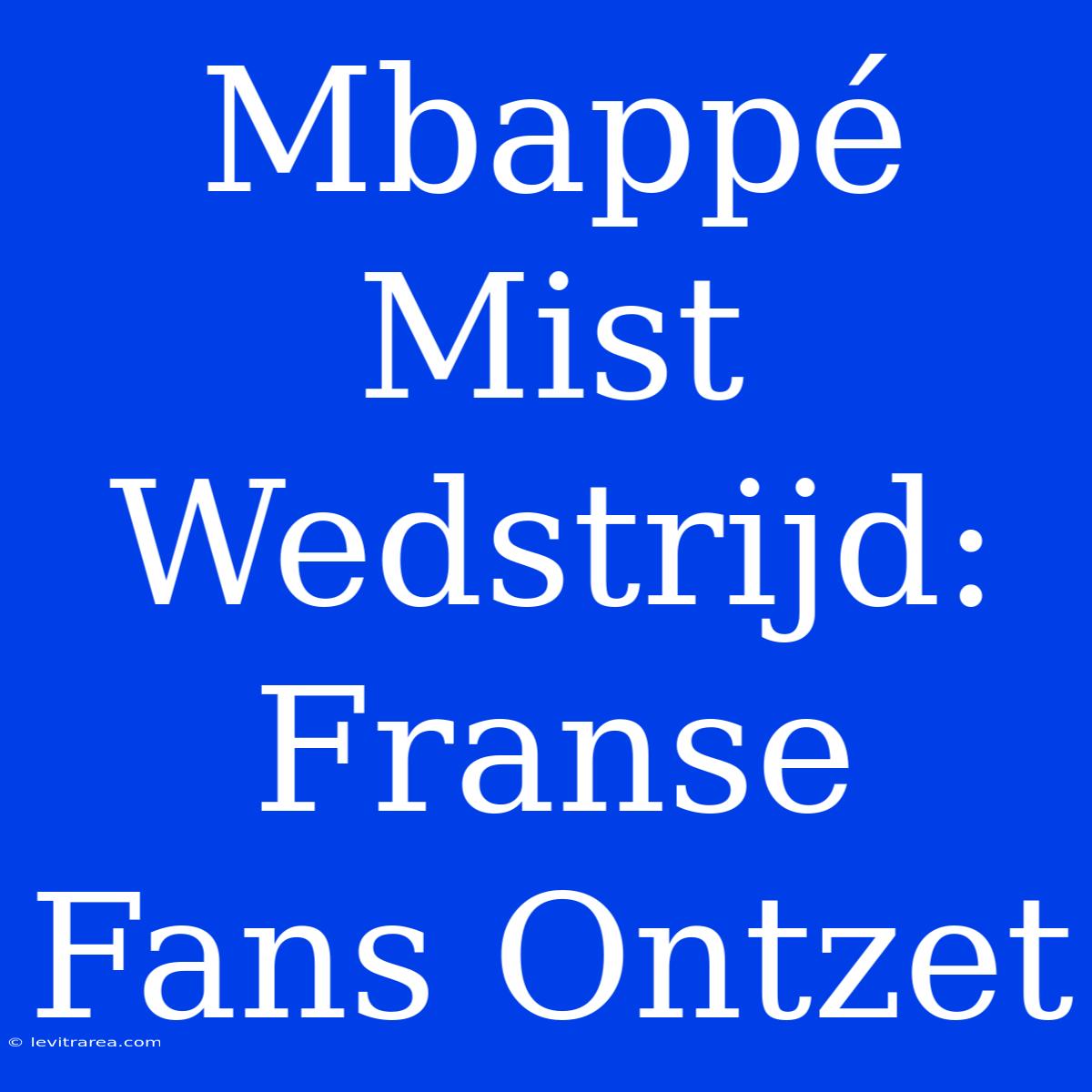 Mbappé Mist Wedstrijd: Franse Fans Ontzet