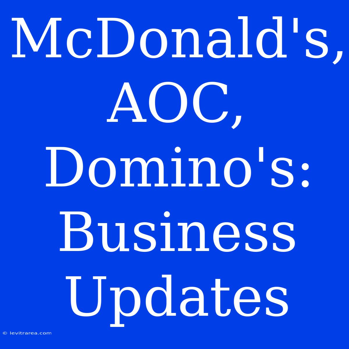 McDonald's, AOC, Domino's: Business Updates