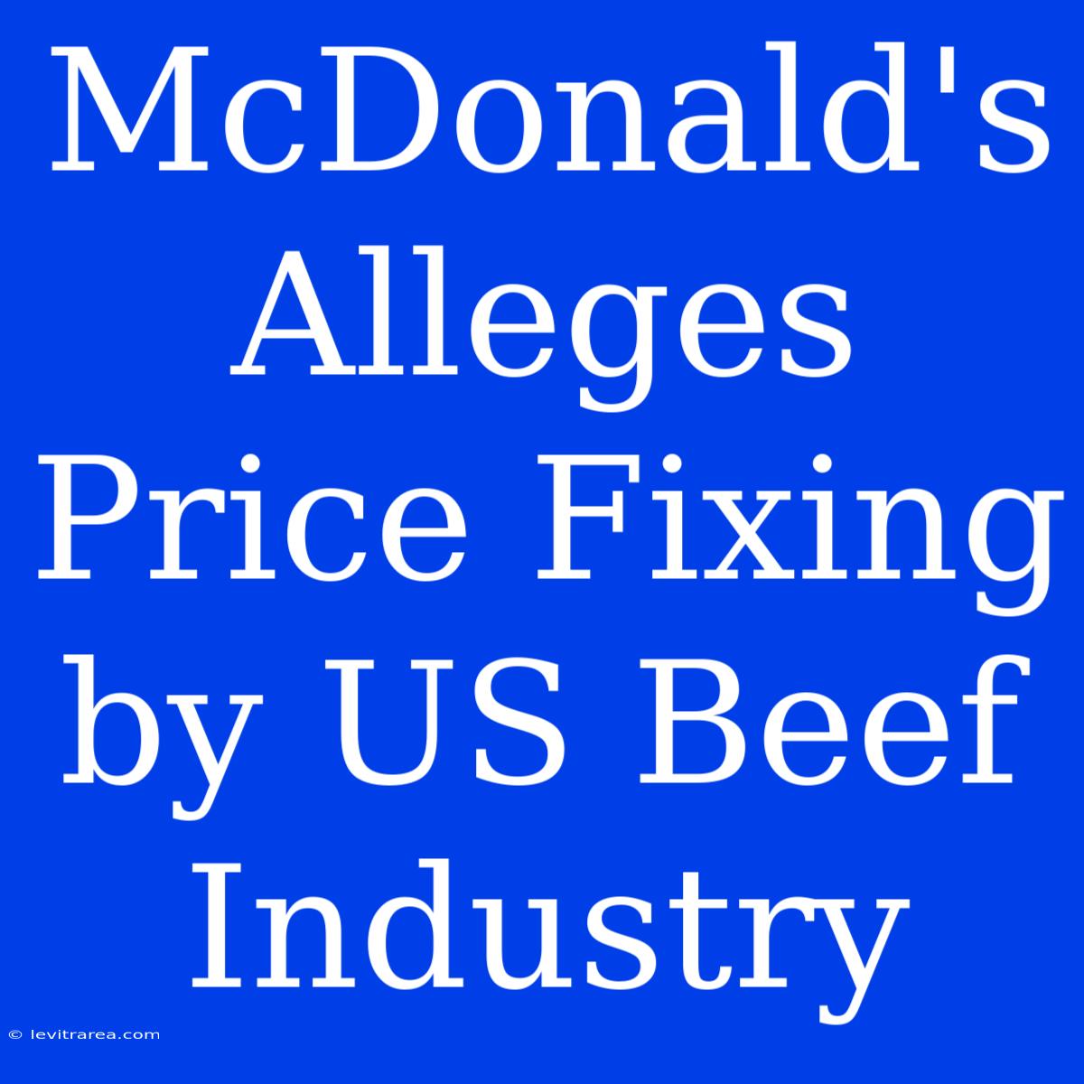 McDonald's Alleges Price Fixing By US Beef Industry 