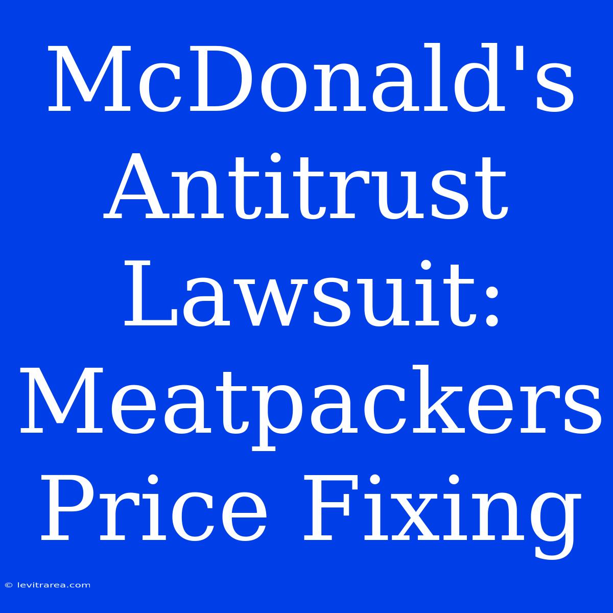 McDonald's Antitrust Lawsuit: Meatpackers Price Fixing 