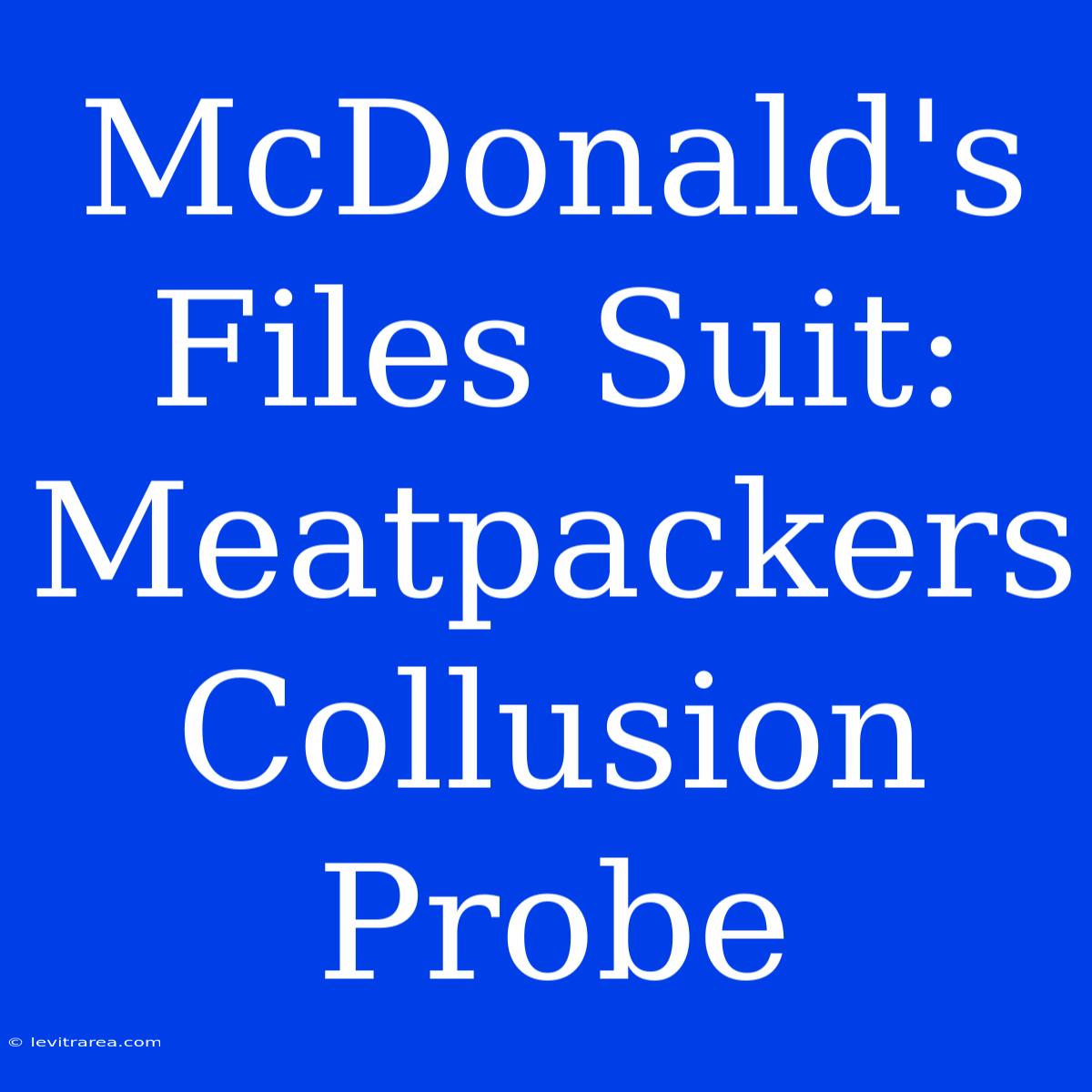 McDonald's Files Suit: Meatpackers Collusion Probe