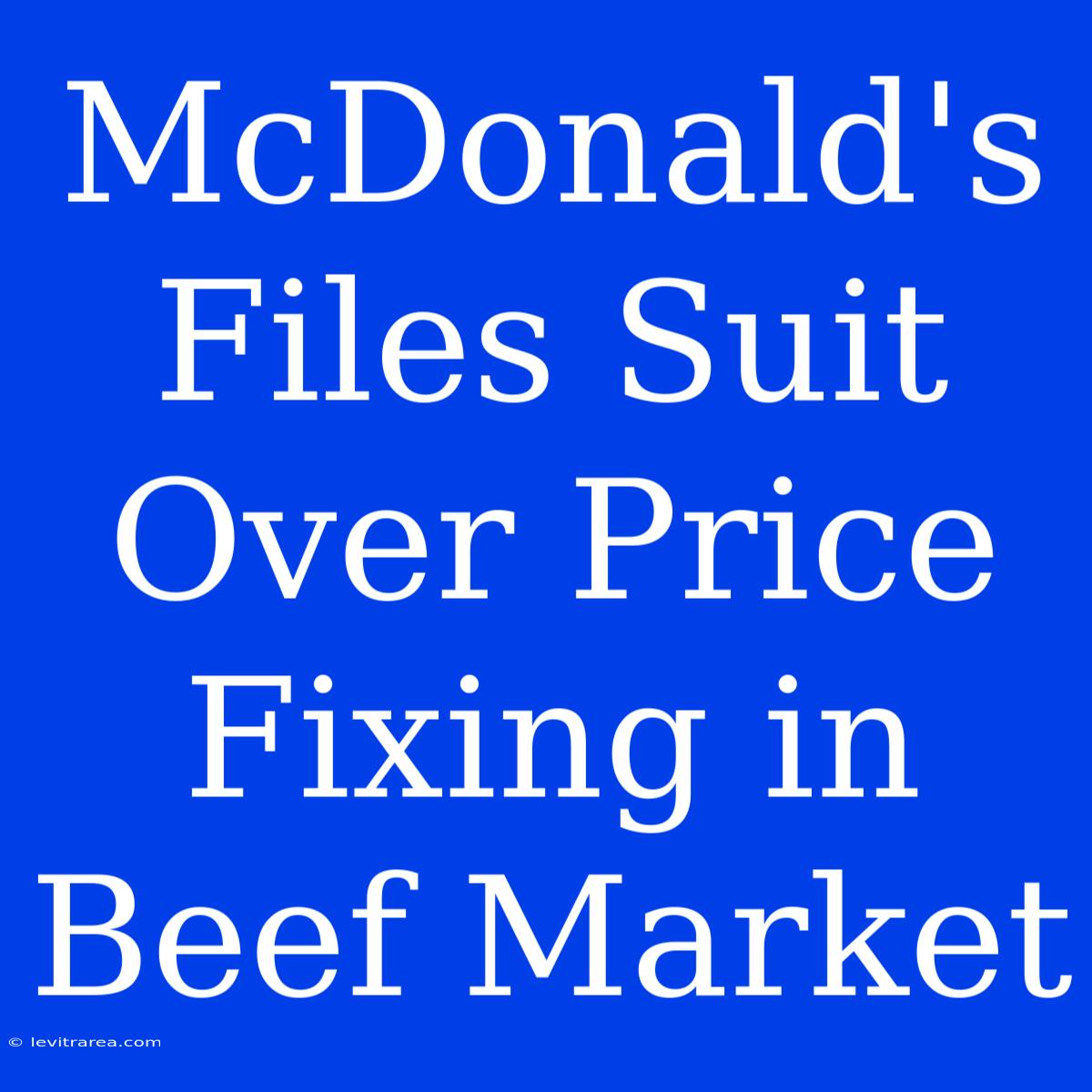 McDonald's Files Suit Over Price Fixing In Beef Market