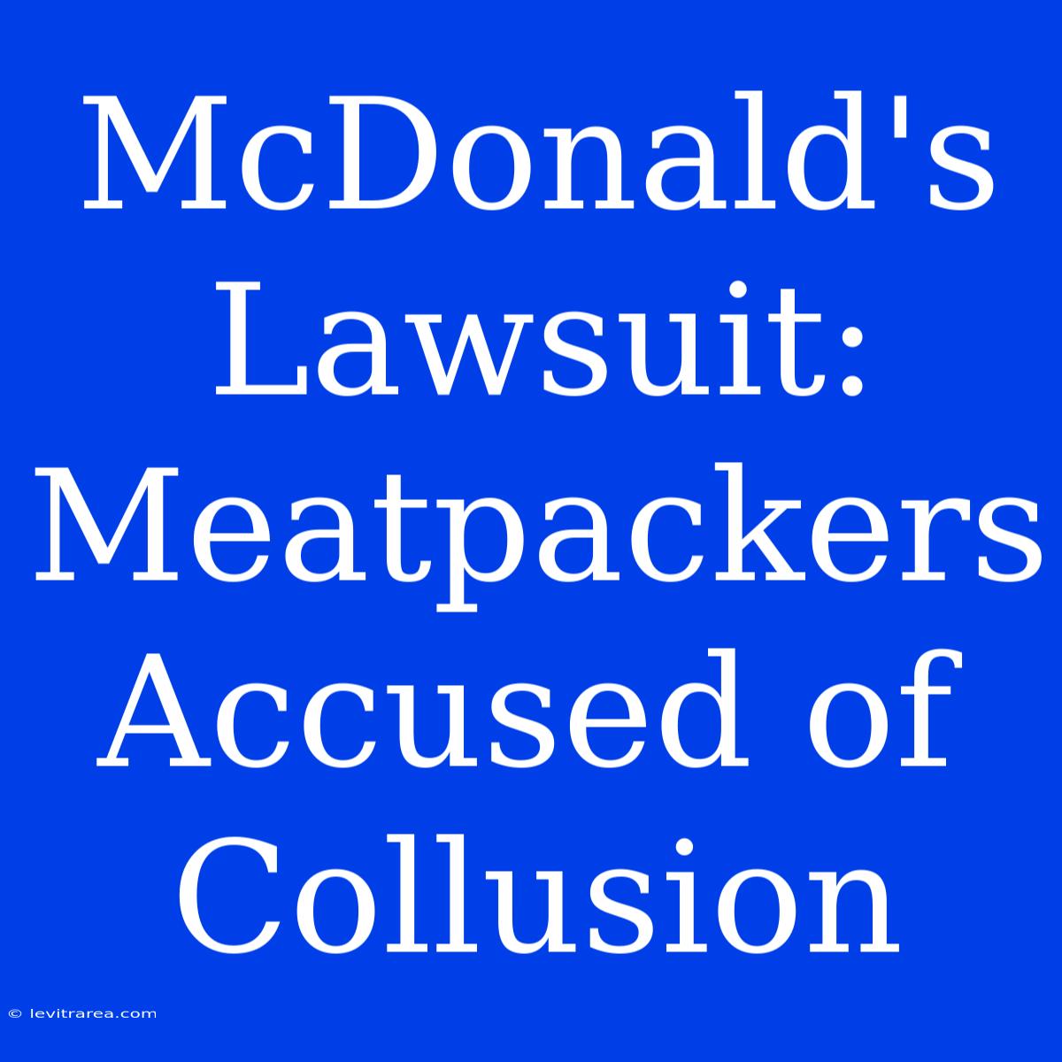 McDonald's Lawsuit: Meatpackers Accused Of Collusion