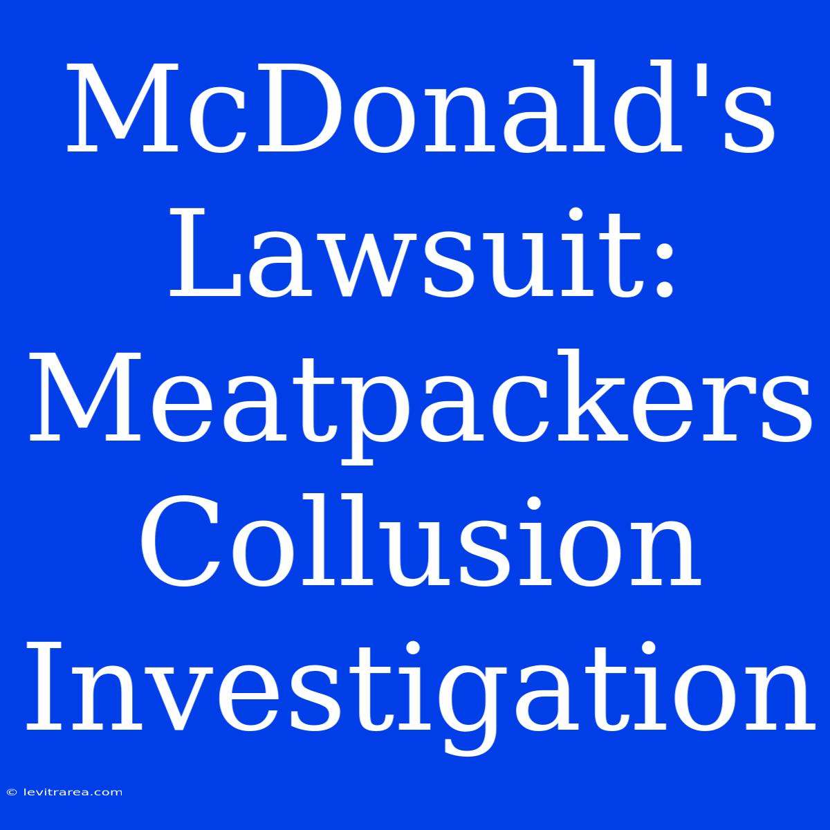 McDonald's Lawsuit: Meatpackers Collusion Investigation