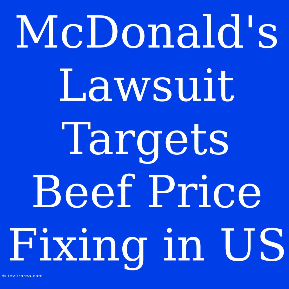 McDonald's Lawsuit Targets Beef Price Fixing In US