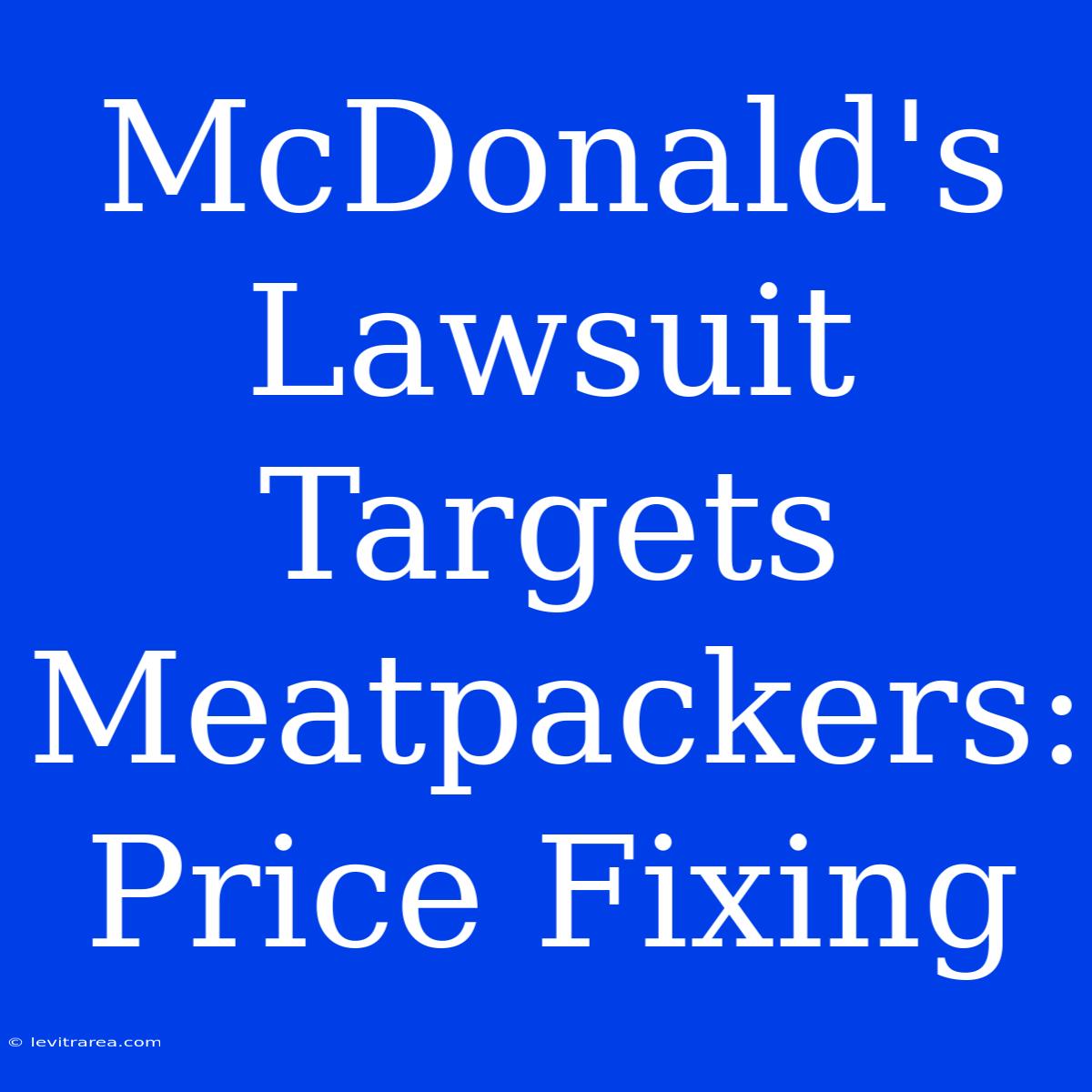 McDonald's Lawsuit Targets Meatpackers: Price Fixing