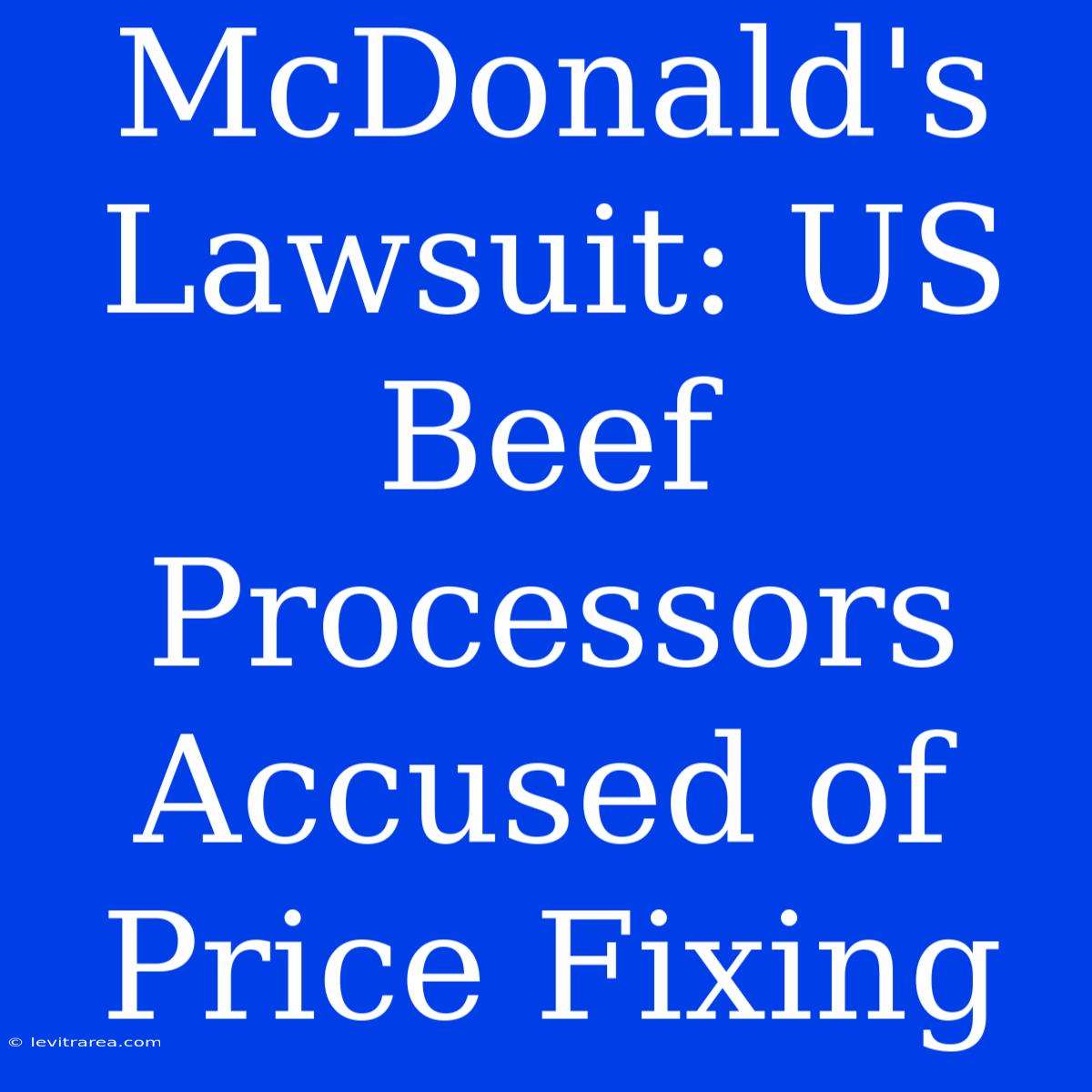 McDonald's Lawsuit: US Beef Processors Accused Of Price Fixing