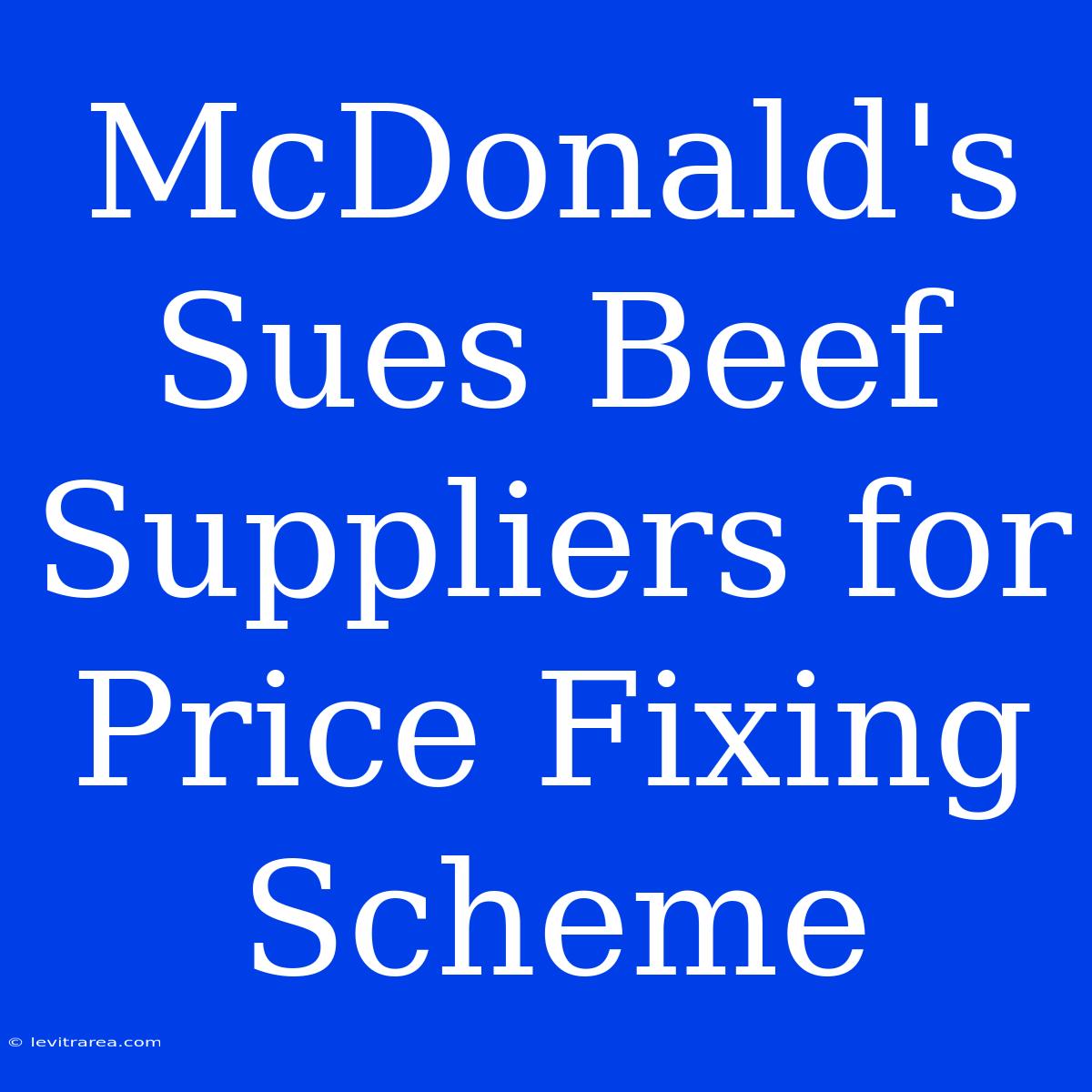 McDonald's Sues Beef Suppliers For Price Fixing Scheme