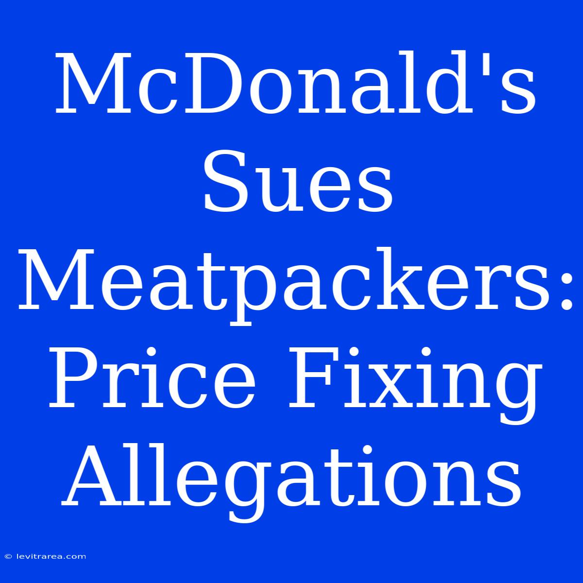 McDonald's Sues Meatpackers: Price Fixing Allegations