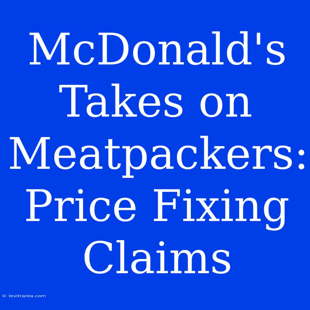 McDonald's Takes On Meatpackers: Price Fixing Claims