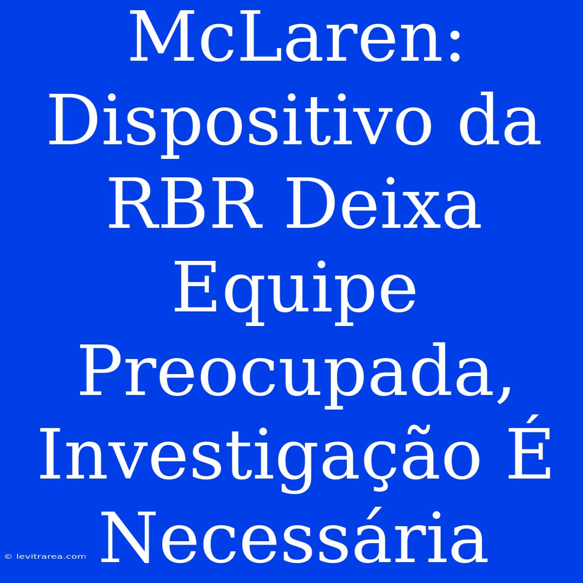 McLaren: Dispositivo Da RBR Deixa Equipe Preocupada, Investigação É Necessária 