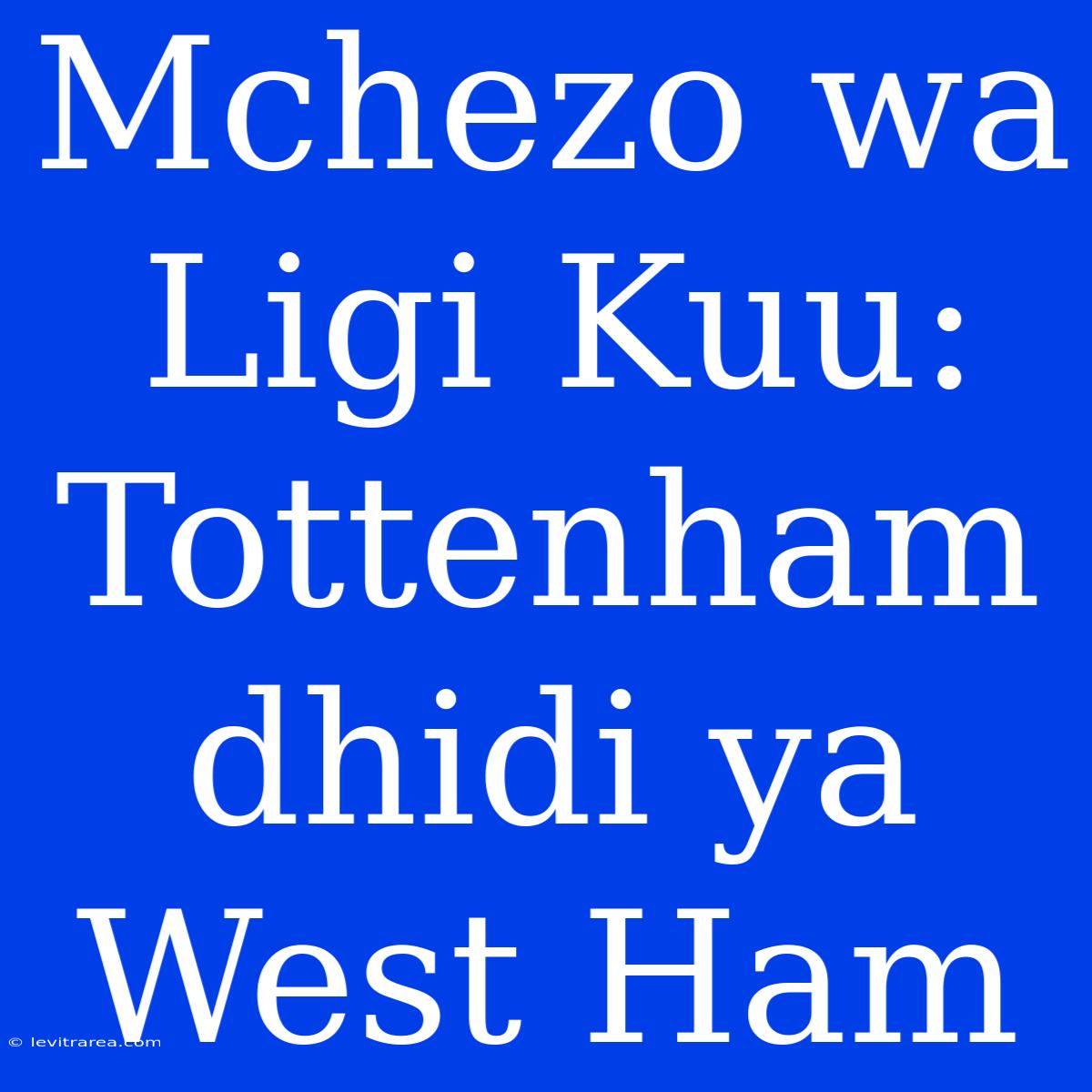 Mchezo Wa Ligi Kuu: Tottenham Dhidi Ya West Ham