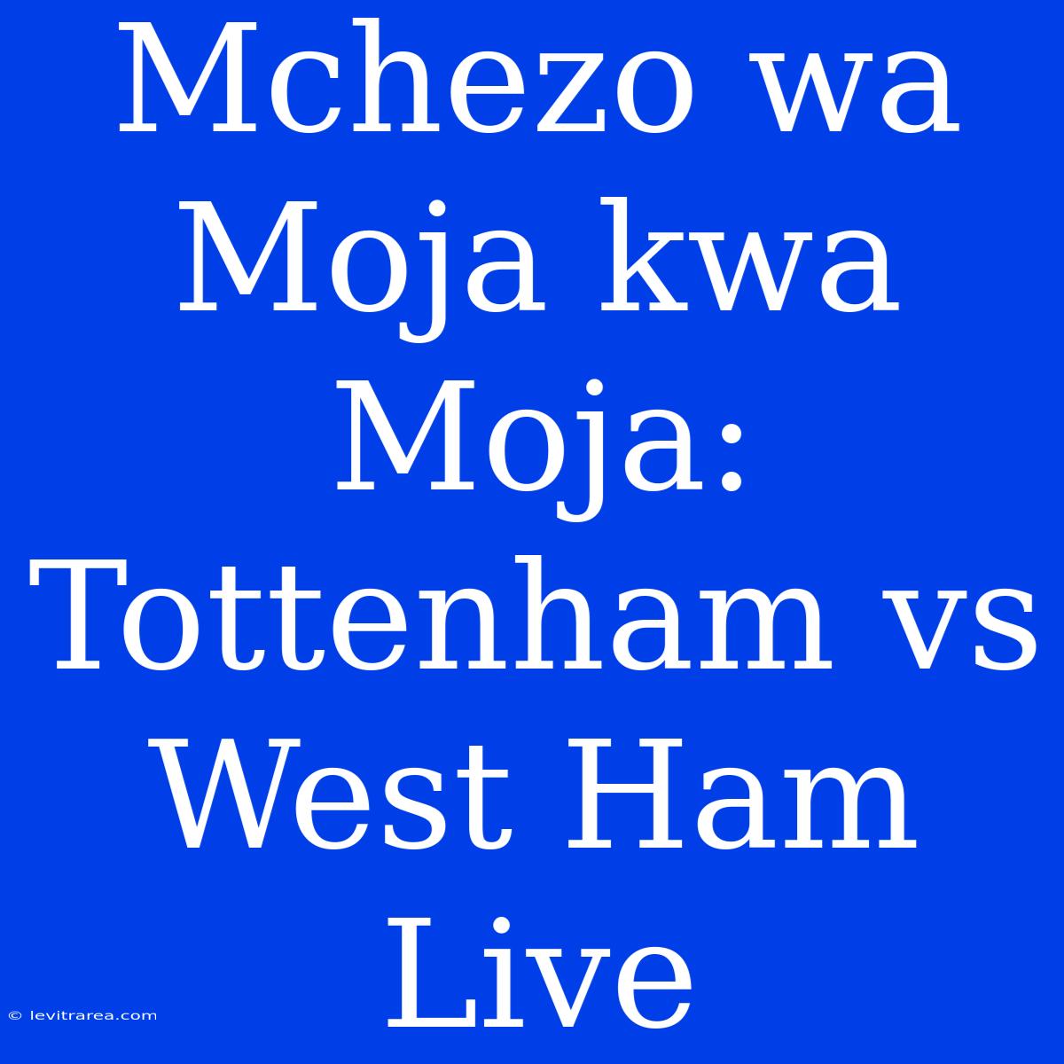 Mchezo Wa Moja Kwa Moja: Tottenham Vs West Ham Live