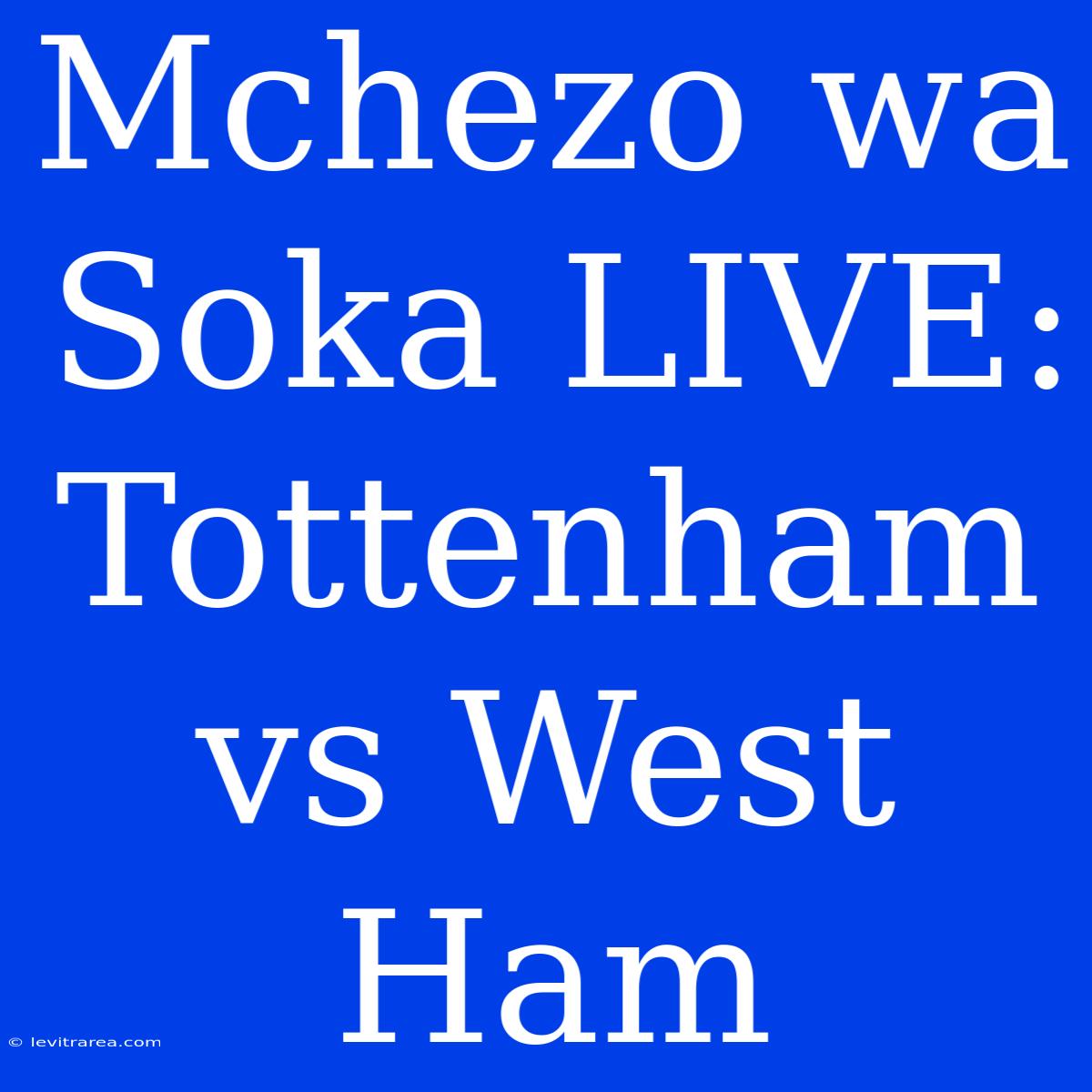 Mchezo Wa Soka LIVE: Tottenham Vs West Ham