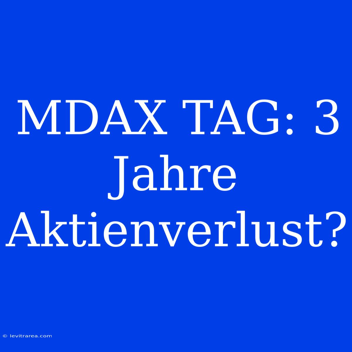 MDAX TAG: 3 Jahre Aktienverlust?