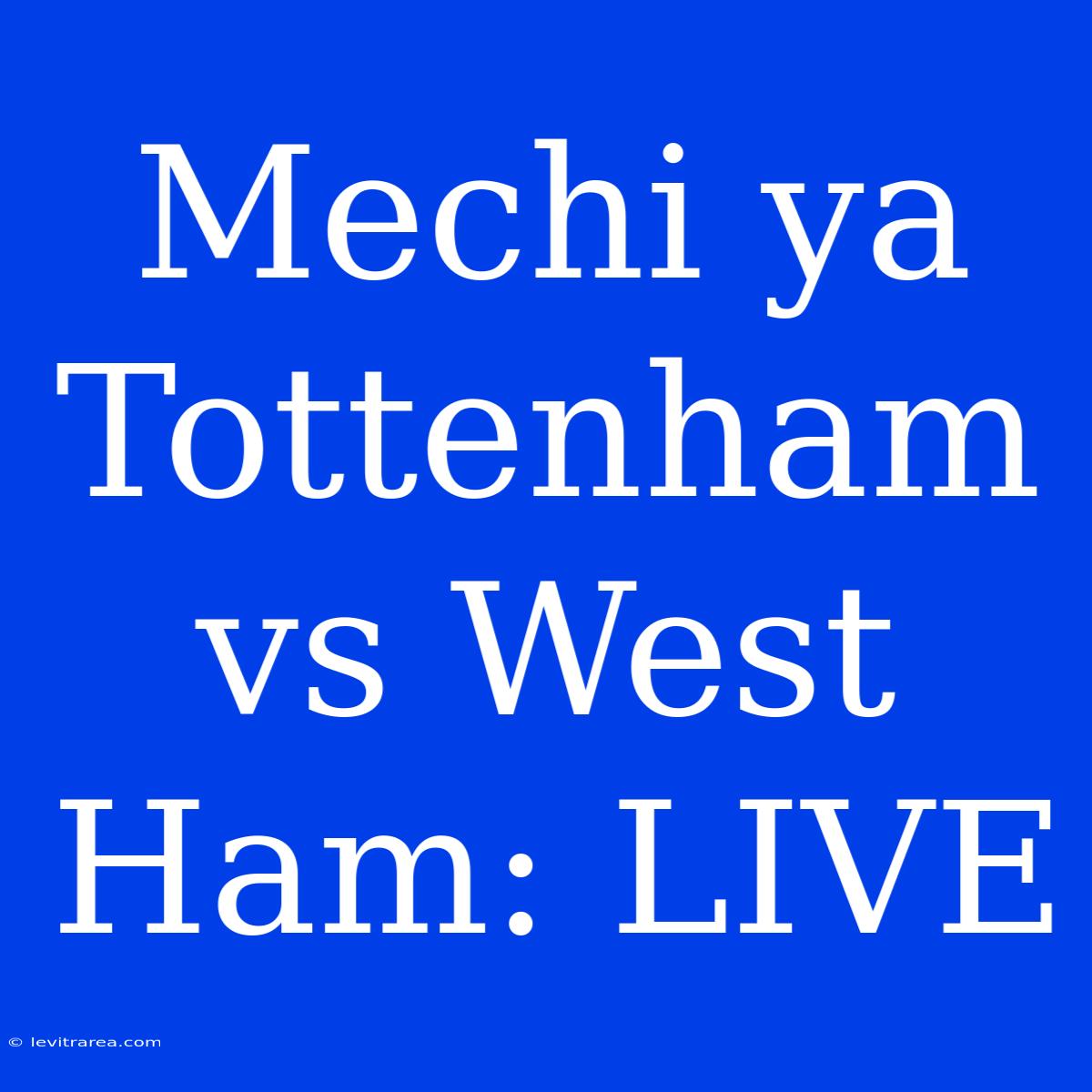 Mechi Ya Tottenham Vs West Ham: LIVE