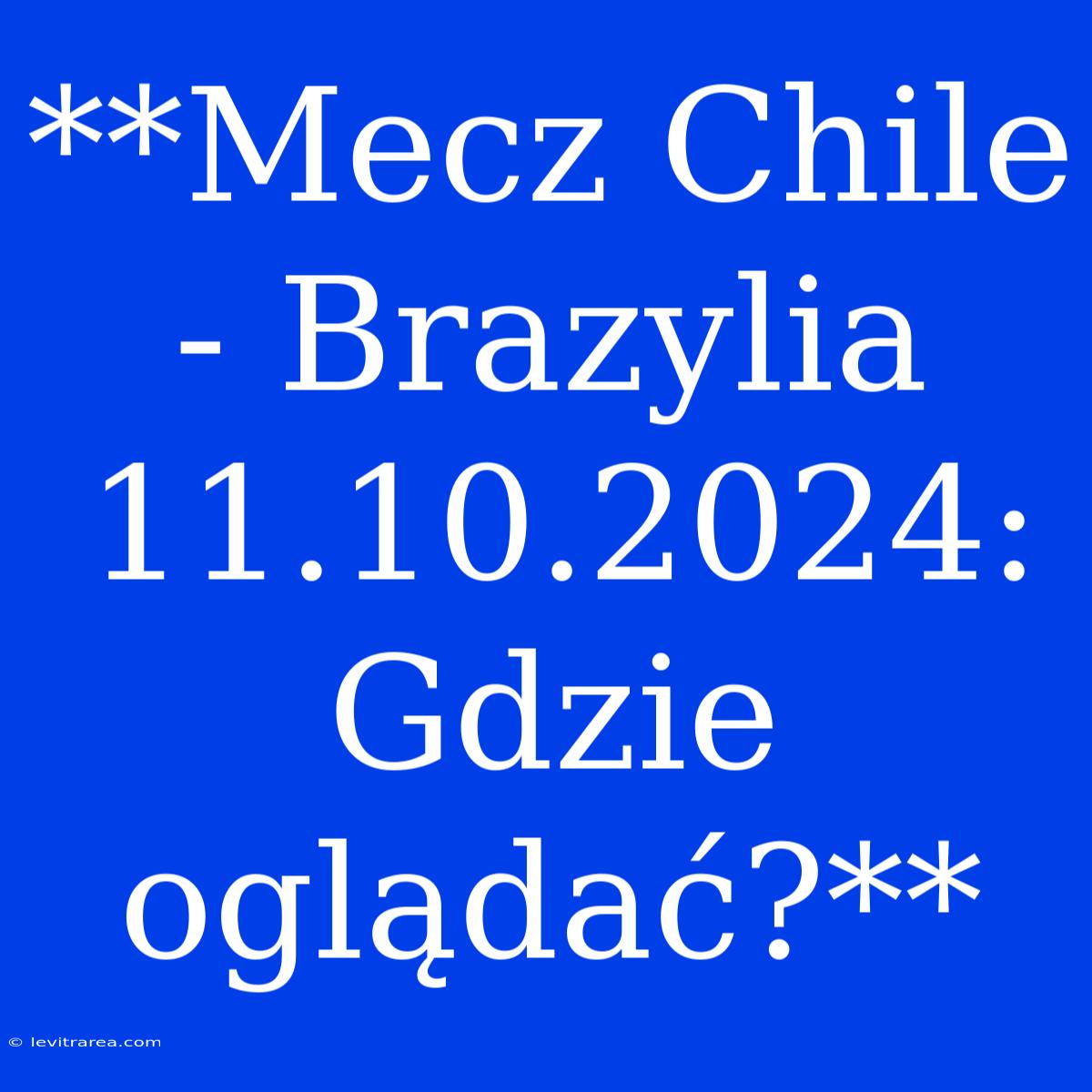 **Mecz Chile - Brazylia 11.10.2024: Gdzie Oglądać?**