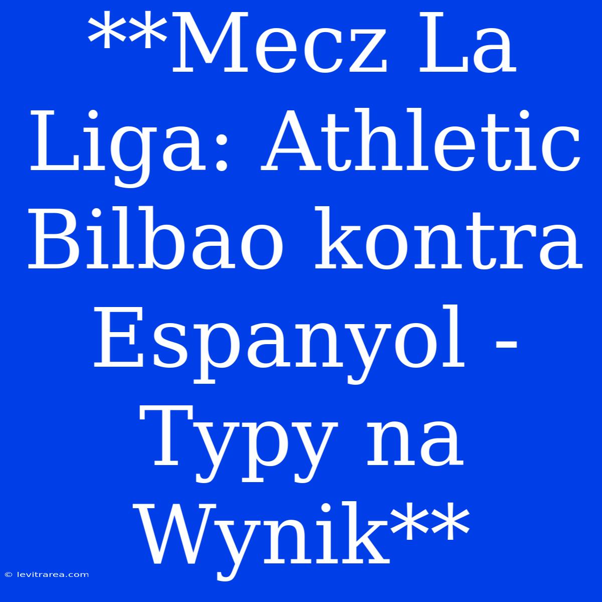 **Mecz La Liga: Athletic Bilbao Kontra Espanyol - Typy Na Wynik**