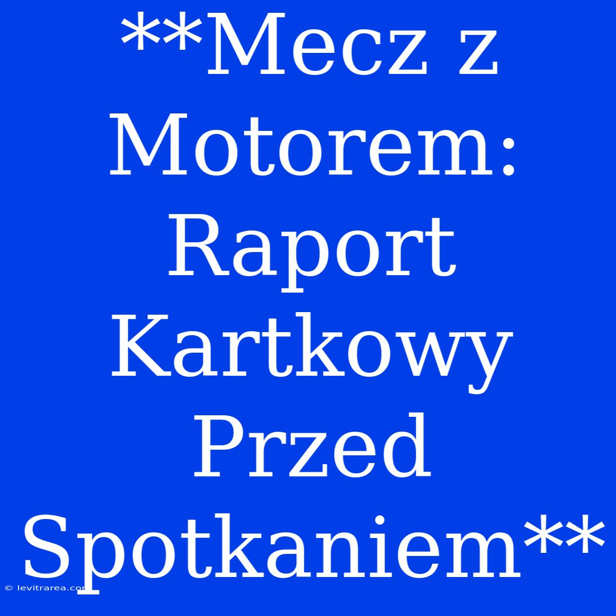 **Mecz Z Motorem: Raport Kartkowy Przed Spotkaniem**