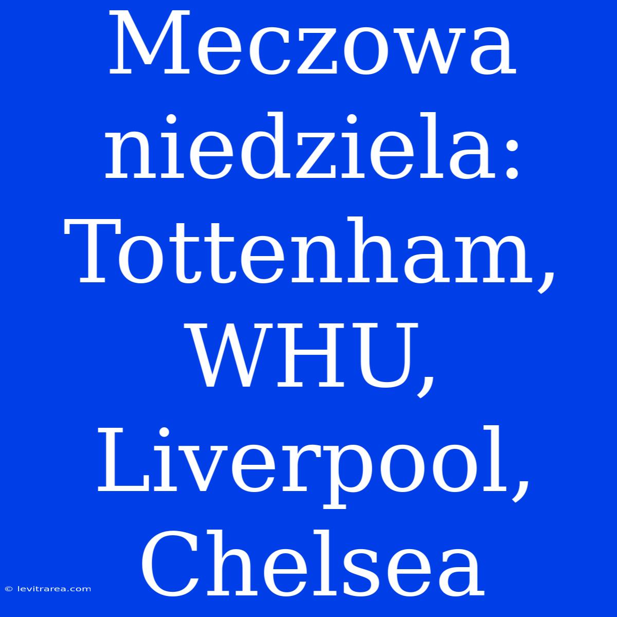 Meczowa Niedziela: Tottenham, WHU, Liverpool, Chelsea